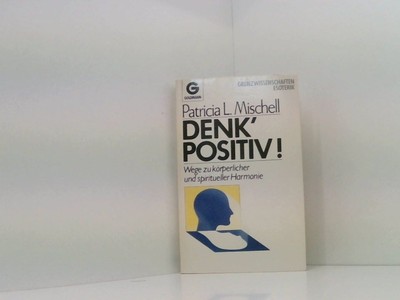 Denk' positiv! Wege zu körperl. u. spiritueller Harmonie Mischell, Patricia L.: