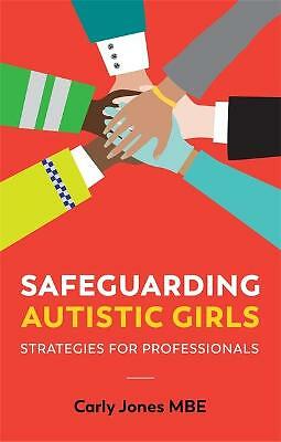 Safeguarding Autistic Girls: Strategies for Professionals by Carly Jones...