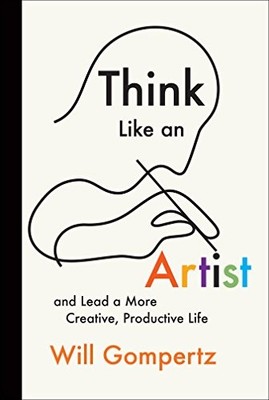 THINK LIKE AN ARTIST: AND LEAD A MORE CREATIVE, PRODUCTIVE By Will Gompertz Mint