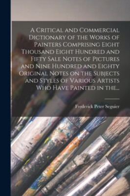 Seguier - A Critical and Commercial Dictionary of the Works of Painter - X555z