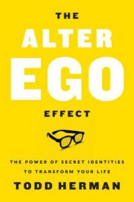 The Alter Ego Effect: The Power of Secret Identities to Transform Yo - GOOD