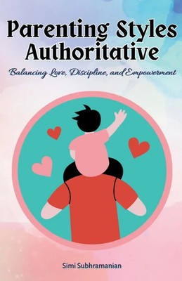 Parenting Styles Authoritative Balancing Love, Discipline, and Empowerment Buch