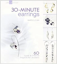 30-Minute Earrings : 60 Quick and Creative Projects for Jewelers