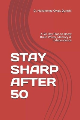 Stay Sharp After 50: A 30-Day Plan to Boost Brain Power, Memory & Independence b