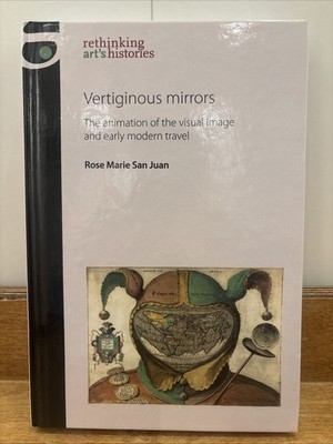 Vertiginous Mirrors : The Animation of the Visual Image and Early Modern Travel