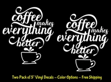Coffee Makes Everything Better Two 5" Vinyl Decals Car Laptop Tablet Window Mugs