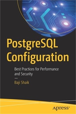 PostgreSQL Configuration: Best Practices for Performance and Security (Paperback