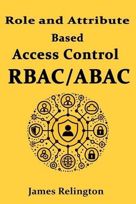 Role and Attribute Based Access Control (RBAC/ABAC) by James Relington Paperback
