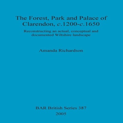 The Forest Park and Palace of Clarendon c.1200-c.1650 Amanda Rich