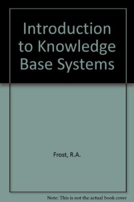 Introduction to Knowledge Base Systems By R.A. Frost | eBay