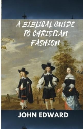 John Edward A Biblical Guide to Christian Fashion (Paperback) (UK IMPORT)