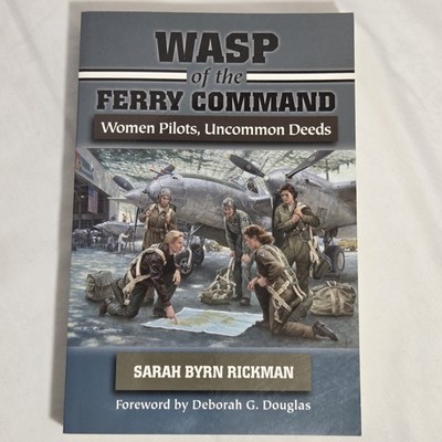 WASP of the Ferry Command Women Pilots Uncommon Deeds by Sarah Byrn Rickman 2016
