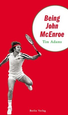 Being John McEnroe Tim Adams. Aus dem Engl. von Matthias Fienbork Tim Adams, Tim