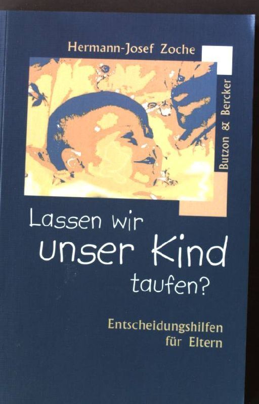 Lassen wir unser Kind taufen? : Entscheidungshilfen für Eltern. Zoche, Hermann-J