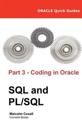 Oracle Quick Guides Part 3 - Coding in Oracle SQL and PL/SQL by Coxall, Malco...