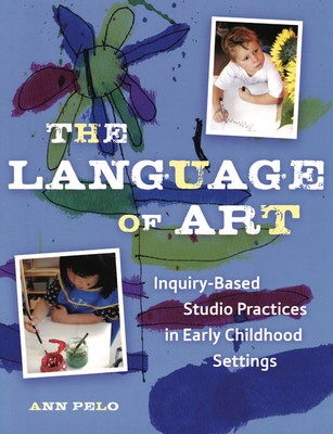 The Language of Art: Inquiry-Based Studio Practices in Early Childhood Setti...