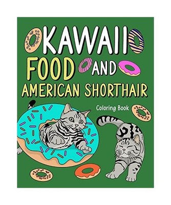Kawaii Food and American Shorthair Coloring Book: Adult Activity Art Pages, Pain