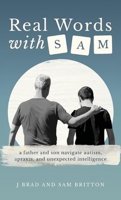 Real Words With Sam: A Father and Son Navigate Autism, Apraxia, and Unexpected I