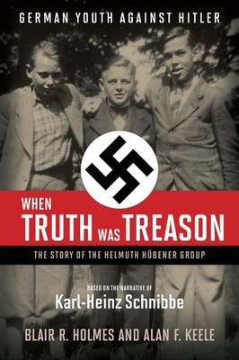 When Truth Was Treason: The Story of the Helmuth Hubener Group