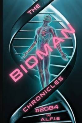 The Bioman Chronicles: #2084 (Book 1) - Paperback By A L F I E - GOOD