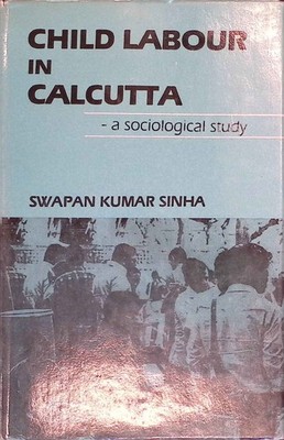Child labour in Calcutta: A sociological study. Sinha, Swapan Kumar: