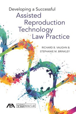 Developing a Successful Assisted Reproduction Technology Law Practice, Paperb...