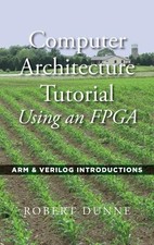 Robert Dunne Computer Architecture Tutorial Using an FPGA (Hardback)