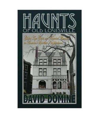 Haunts of Old Louisville: Gilded Age Ghosts in America's Grandest Victorian Neig