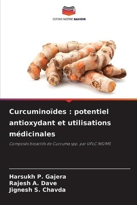 Curcuminodes: potentiel antioxydant et utilisations m?dicinales by Harsukh P. Ga