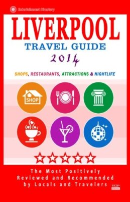 Liverpool Travel Guide 2014: Shops, Restaurants, Attractions & Nightlife (Cit-,