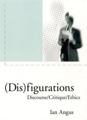 Disfigurations: Discourse/Critique/Ethics - Angus, Ian
