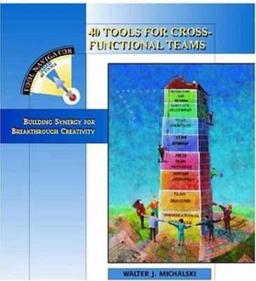 40 Tools for Cross-Functional Teams: Building Synergy for Breakthrough...
