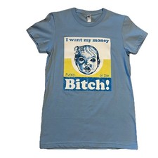 I Want My Money B****! Funny Or Die Baby Face Women&rsquo;s T-shirt Size Medium New