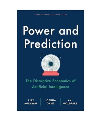 Power and Prediction: The Disruptive Economics of Artificial Intelligence: The D