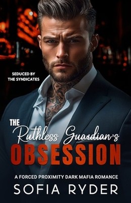 The Ruthless Guardian's Obsession: A Forced Proximity Dark Mafia Romance by Sofi