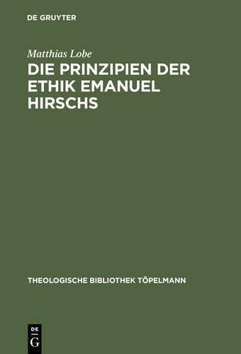 Matthias Lobe Die Prinzipien der Ethik Emanuel Hirschs (Hardback)