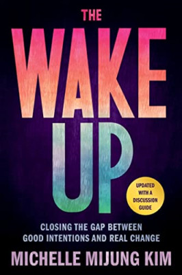 The Wake Up: Closing the Gap Between Good Intentions an - Paperback NEW Kim, Mic