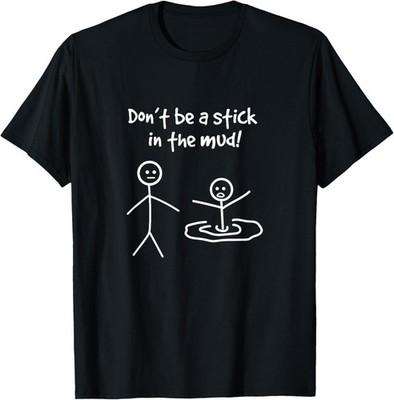 Don't Be A Stick In The Mud Funny Stick Man Joke Humor T-Shirt