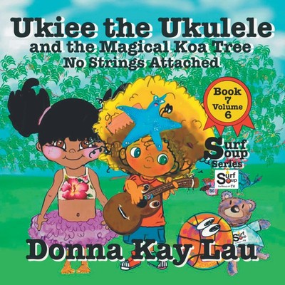 Ukiee the Ukulele | And the Magical Koa Tree No Strings Attached Book 7 Volume 6