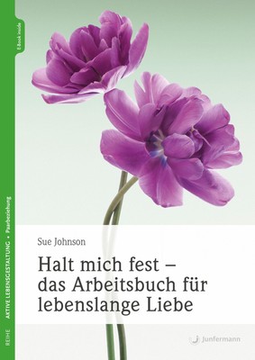 Sue Johnson Halt mich fest - das Arbeitsbuch für lebenslange Liebe