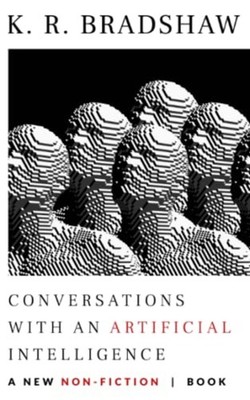 Conversations with an Artificial Intelligence -  NEW K. R. BRADSHAW 2023-01-05