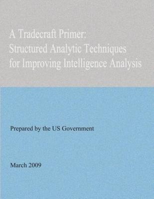 A Tradecraft Primer: Structured Analytic Techniques for Improving Intelligence