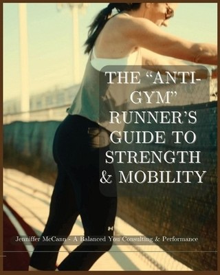 The ''Anti-Gym'' Runner's Guide to Strength & Mobility: No-Equipment Strength Trai