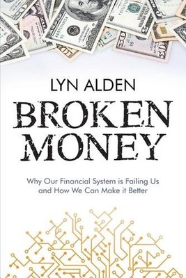 Broken Money: Why Our Financial System is Failing Us and How We Can Make it Bett