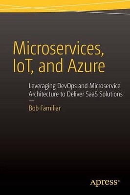 Microservices, IoT and Azure: Leveraging DevOps and Microservice Architecture to