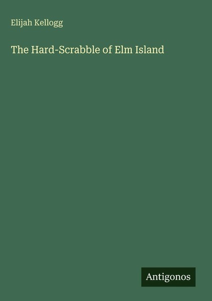 Elijah Kellogg | The Hard-Scrabble Of Elm Island | Buch | Englisch (2025)-image