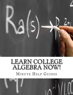 Learn College Algebra NOW! by Minute Help Guides (English) Paperback Book