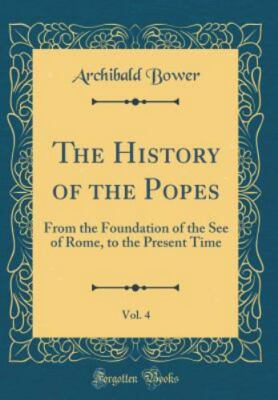 The History of the Popes, Vol. 4: From the Foundation of the See of Rome, to the