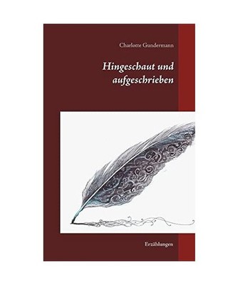 Hingeschaut und aufgeschrieben: Erzählungen: Erzählungen, Gundermann, Charlott