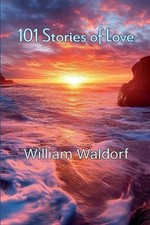 101 Stories of Love: Poetry Collection by William Waldorf Paperback Book